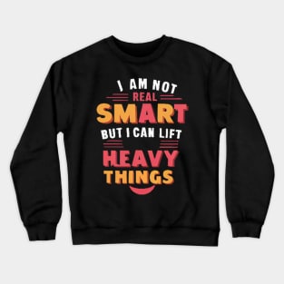 I Am Not Real Smart But I Can Lift Heavy Things Crewneck Sweatshirt